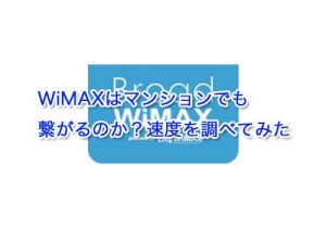 WiMAXはマンションでも繋がるのか？速度を調べてみた
